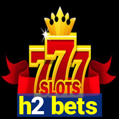 h2 bets